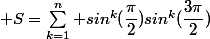  S=\sum_{k=1}^n sin^k(\dfrac{\pi}{2})}sin^k{(\dfrac{3\pi}{2})}}