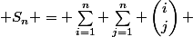  S_n = \sum_{i=1}^n \sum_{j=1}^n \begin{pmatrix}i\\j\end{pmatrix} 