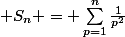  S_n = \sum_{p=1}^{n}\frac{1}{p^2}