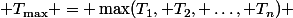  T_\text{max} = \max(T_1, T_2, \dots, T_n) 