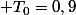  T_0=0,9