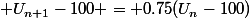  U_{n+1}-100 = 0.75(U_n-100)