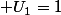  U_1=1