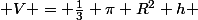  V = \frac{1}{3} \pi R^2 h 