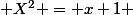  X^2 = x+1 