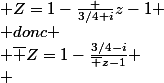  Z=1-\frac {3/4+i}{z-1}
 \\ donc
 \\ \bar Z=1-\frac{3/4-i}{\bar z-1}
 \\ 
