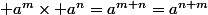 a,m,n > 0 ; a^m\times a^n=a^{m+n}=a^{n+m}