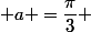  a =\dfrac{\pi}{3} 