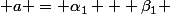  a = \alpha_1 + \beta_1 