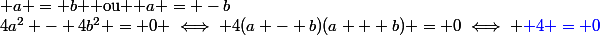 4a^2 - 4b^2 = 0 \iff 4(a - b)(a + b) = 0\iff {\blue 4 = 0&nbsp;&nbsp;\tex{ \blue ou}}&nbsp;&nbsp; a = b $ ou $ a = -b