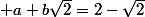  a+b\sqrt{2}=2-\sqrt{2}