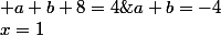 x=1\;\; a+b+8=4\;\;a+b=-4