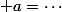 a=\cdots