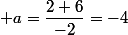  a=\dfrac{2+6}{-2}=-4