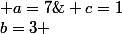 \red \bullet \; a=7\;\Longrightarrow\;b=3 \; et\; c=1