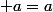  a=a