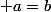  a=b