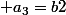  a_3=b2