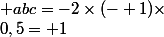 abc=-2\times(- 1)\times&nbsp;&nbsp;0,5=+1