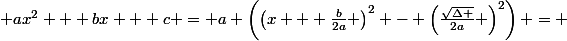  ax^{2} + bx + c = a \left(\left(x + \frac{b}{2a} \right)^{2} - \left(\frac{\sqrt{\Delta }}{2a} \right)^{2}\right) = 