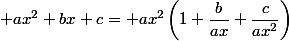  ax^2+bx+c= ax^2\left(1+\dfrac{b}{ax}+\dfrac{c}{ax^2}\right)