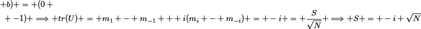 (a ; b) = (0 ~;~ -1) \Longrightarrow tr(U) = m_1 - m_{-1} + i(m_i - m_{-i}) = -i = \dfrac{S}{\sqrt{N}} \Longrightarrow S = -i \sqrt{N}