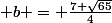  b = \frac{7+\sqrt{65}}{4}
