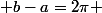  b-a=2\pi 