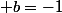  b=-1