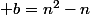  b=n^2-n