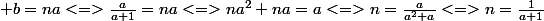  b=na<=>\frac{a}{a+1}=na<=>na^2+na=a<=>n=\frac{a}{a^2+a}<=>n=\frac{1}{a+1}