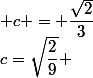 c=\sqrt{\dfrac{2}{9}} \;  \\  \\ \; c = \dfrac{\sqrt{2}}{3}