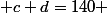  c+d=140 
