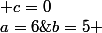 \bullet \;a=6\;\Longrightarrow\;b=5 \; et \; c=0