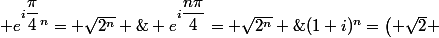 (1+i)^n=\left( \sqrt{2} \; e^{i\dfrac{\pi}{4}}\right)^n= \sqrt{2^n} \; e^{i\dfrac{n\pi}{4}}= \sqrt{2^n} \; \cos\left(\dfrac{n\pi}{4}\right) + i \; \sqrt{2^n} \; \sin\left(\dfrac{n\pi}{4}\right)