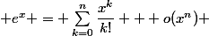  e^x = \displaystyle\sum_{k=0}^{n}\ \dfrac{x^k}{k!} + o(x^n) 