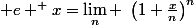  e ^ x=\lim_n ~\left(1+\frac{x}{n}\right)^n