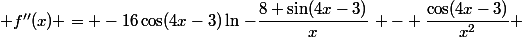  f''(x) = -16\cos(4x-3)\ln\left-\dfrac{8 \sin(4x-3)}{x}\right - \dfrac{\cos(4x-3)}{x^2} 