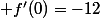  f'(0)=-12