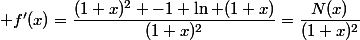  f'(x)=\dfrac{(1+x)^2 -1+\ln (1+x)}{(1+x)^2}=\dfrac{N(x)}{(1+x)^2}
