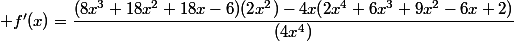  f'(x)=\dfrac{(8x^3+18x^2+18x-6)(2x^2)-4x(2x^4+6x^3+9x^2-6x+2)}{(4x^4)}