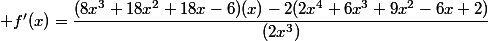  f'(x)=\dfrac{(8x^3+18x^2+18x-6)(x)-2(2x^4+6x^3+9x^2-6x+2)}{(2x^3)}