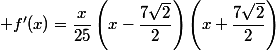  f'(x)=\dfrac{x}{25}\left(x-\dfrac{7\sqrt{2}}{2}\right)\left(x+\dfrac{7\sqrt{2}}{2}\right)