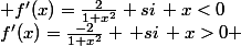 f'(x)=\frac{-2}{1+x^2} \, si\, x>0 \:\; \; et\: \; \; f'(x)=\frac{2}{1+x^2} si\, x<0