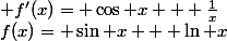 f(x)= \sin x + \ln x; f'(x)= \cos x + \frac{1}{x}