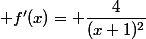  f'(x)= \dfrac{4}{(x+1)^2}