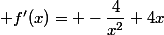  f'(x)= -\dfrac{4}{x^2}+4x