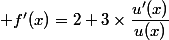  f'(x)=2+3\times\dfrac{u'(x)}{u(x)}