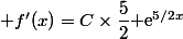  f'(x)=C\times\dfrac{5}{2}\text{ e}^{5/2x}