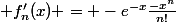  f'_{n}(x) = -e^{-x}\frac{-x^{n}}{n!}